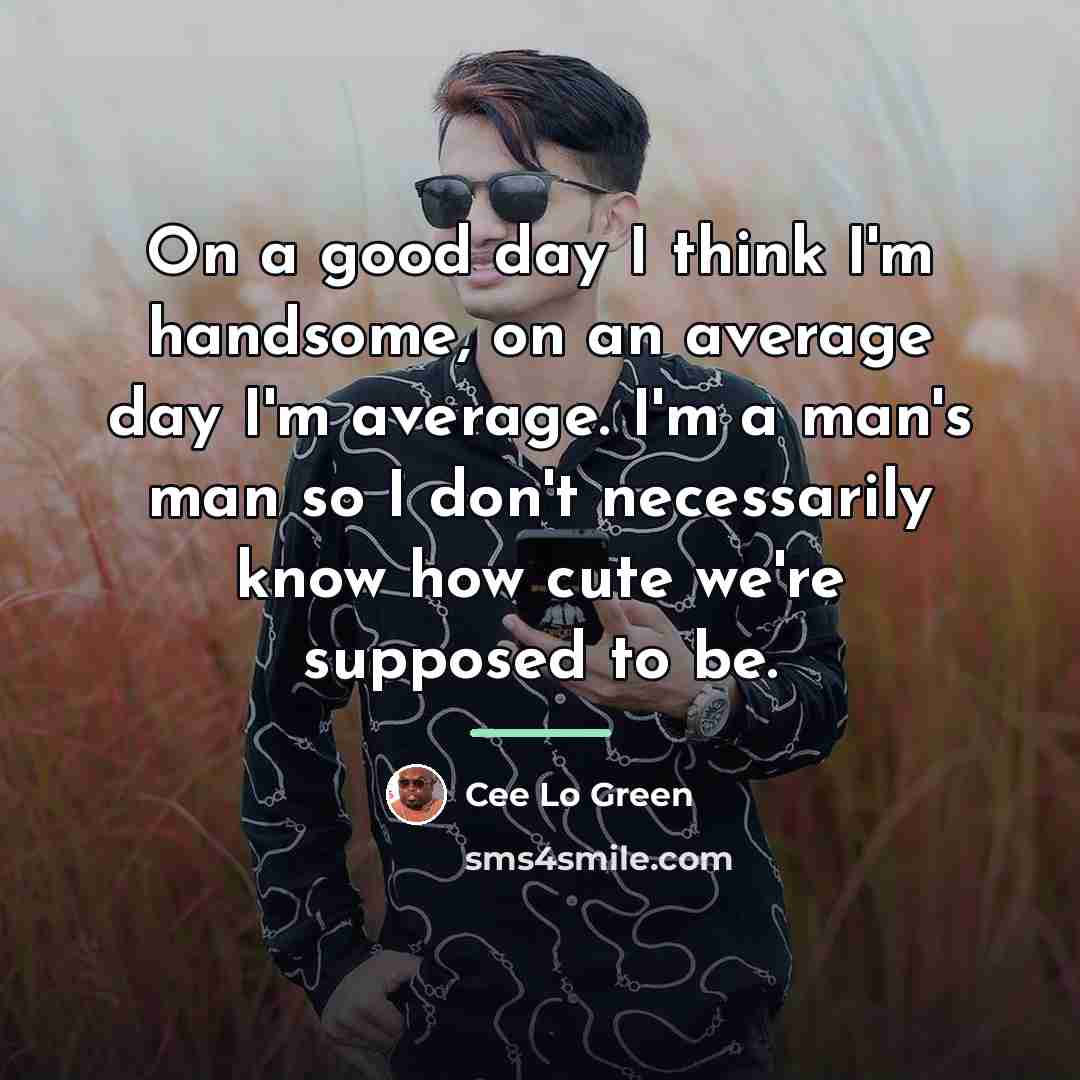 “On a good day I think I'm handsome, on an…” quote by Cee Lo Green