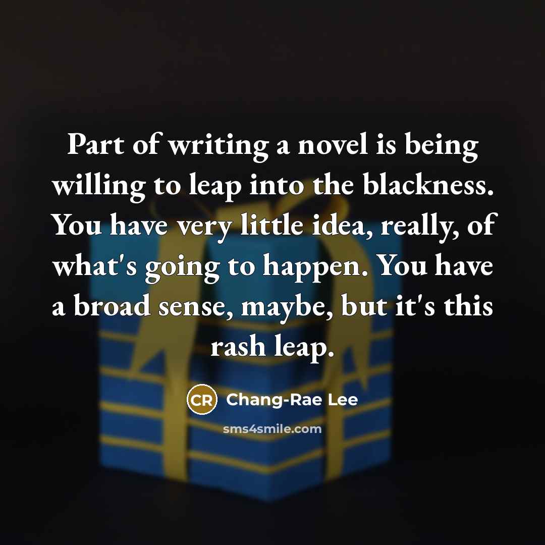 “Part of writing a novel is being willing to leap…” quote by Chang-Rae Lee