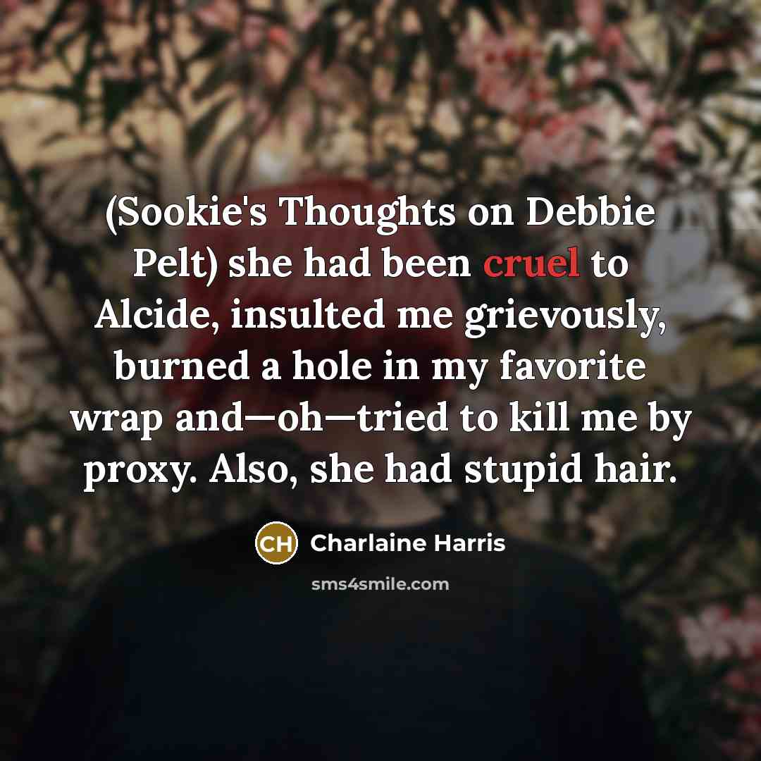 “(Sookie's Thoughts on Debbie Pelt) she had been cruel to…” quote by Charlaine Harris