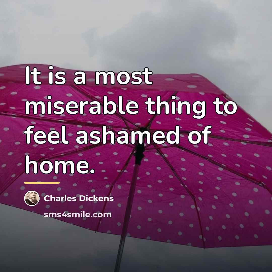 “It is a most miserable thing to feel ashamed of…” quote by Charles Dickens
