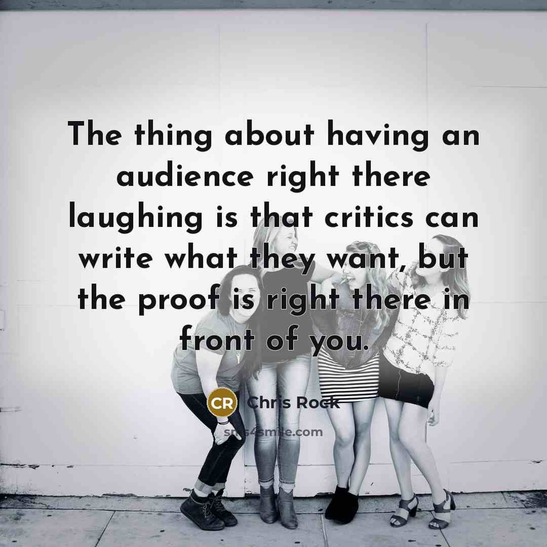 “The thing about having an audience right there laughing is…” quote by Chris Rock