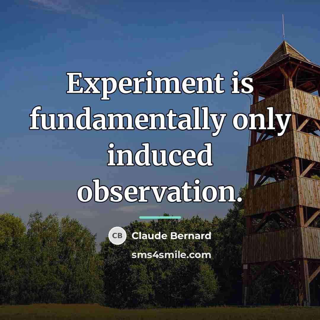 “Experiment is fundamentally only induced observation.…” quote by Claude Bernard