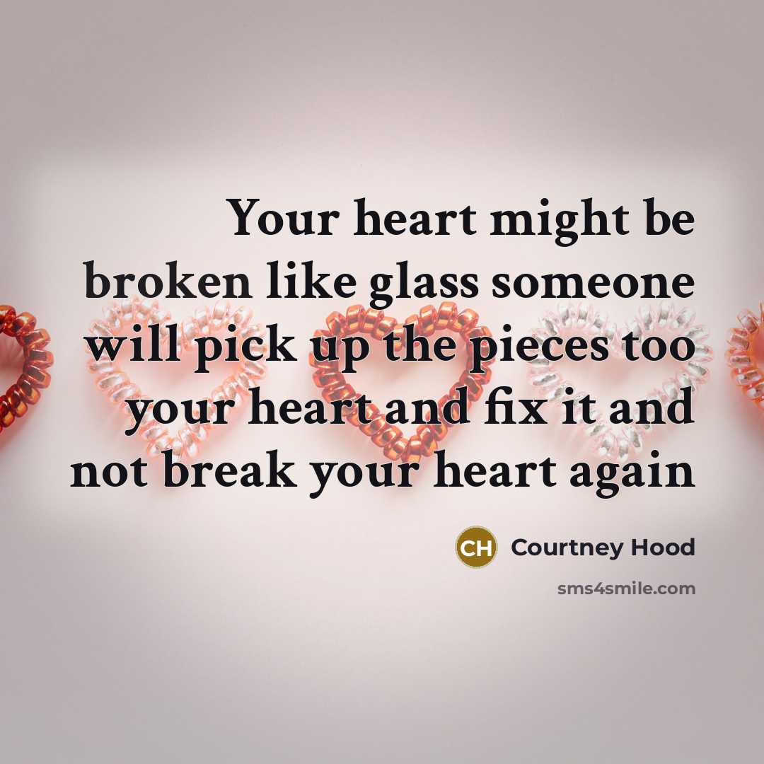 “Your heart might be broken like glass someone will pick…” quote by Courtney Hood