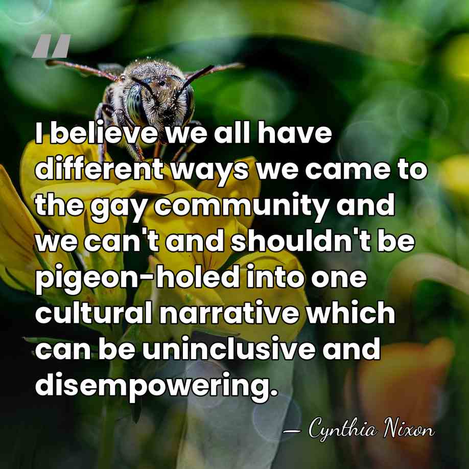 I believe we all have different ways we came to the gay&hellip; - Cynthia Nixon
