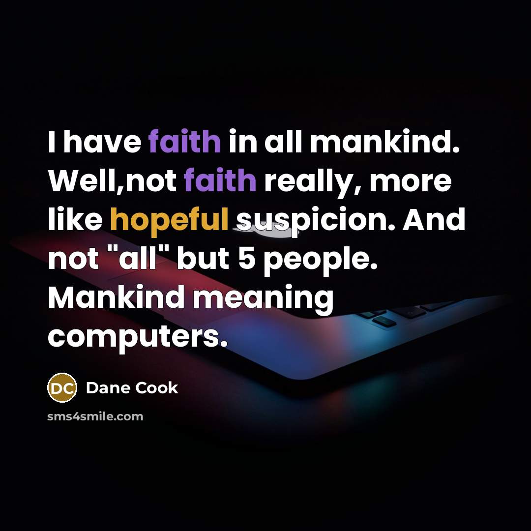 “I have faith in all mankind. Well,not faith really, more…” quote by Dane Cook