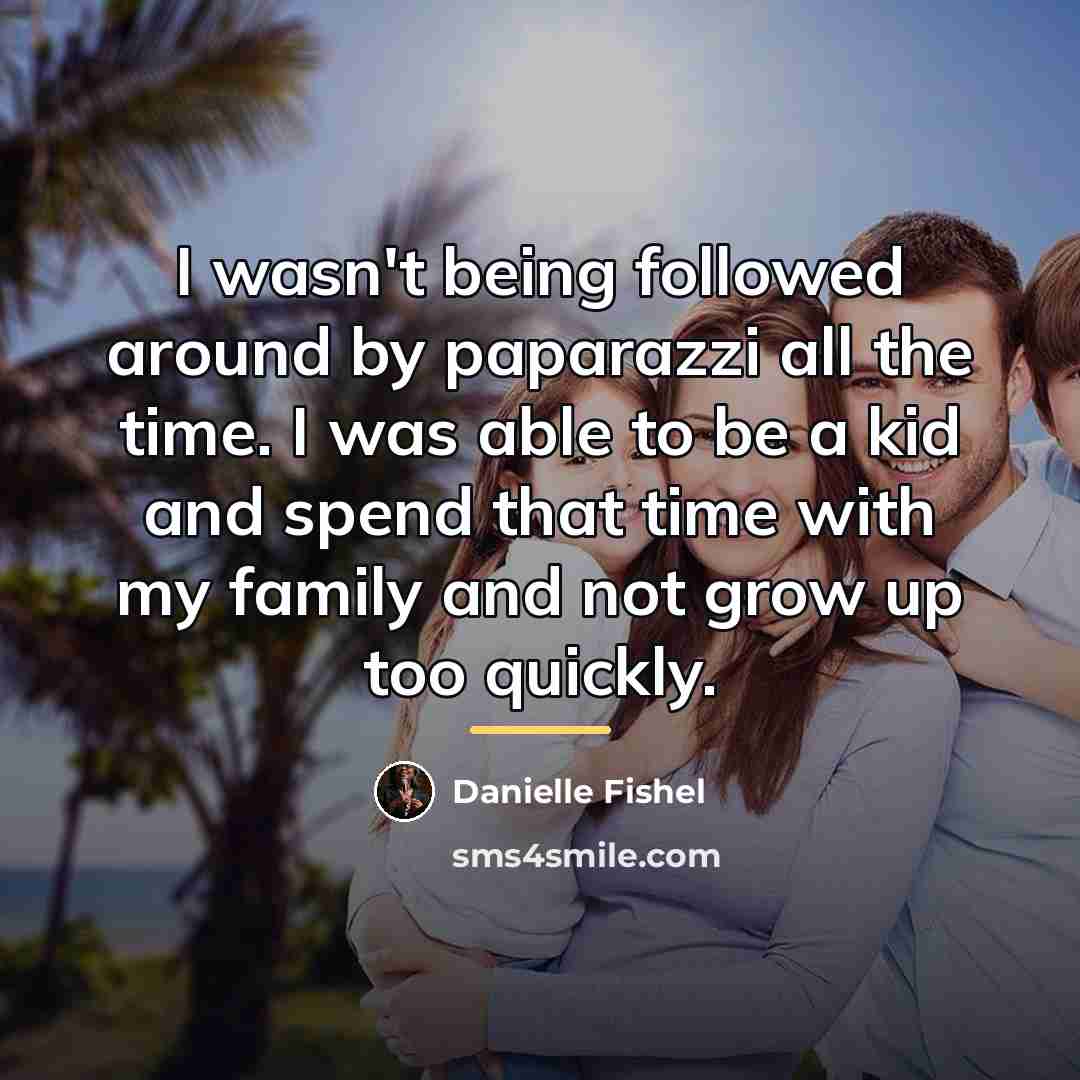 “I wasn't being followed around by paparazzi all the time.…” quote by Danielle Fishel