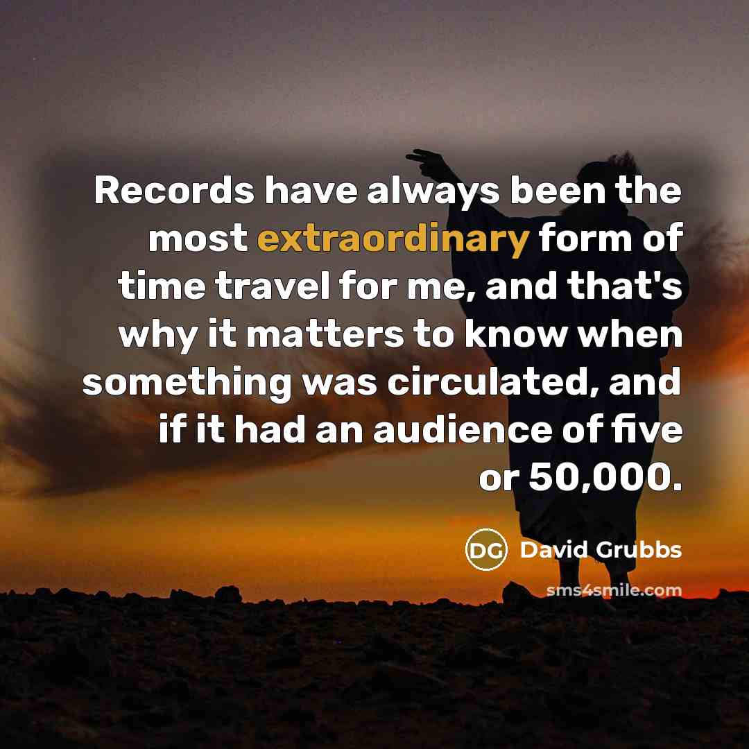 “Records have always been the most extraordinary form of time…” quote by David Grubbs