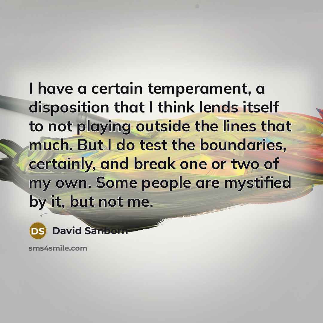 “I have a certain temperament, a disposition that I think…” quote by David Sanborn