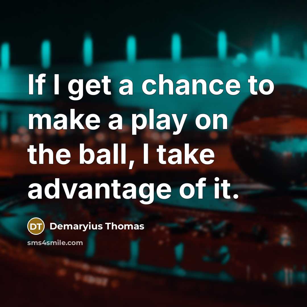 “If I get a chance to make a play on…” quote by Demaryius Thomas