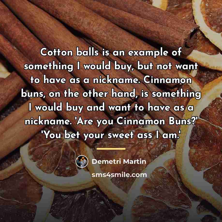 “Cotton balls is an example of something I would buy,…” quote by Demetri Martin
