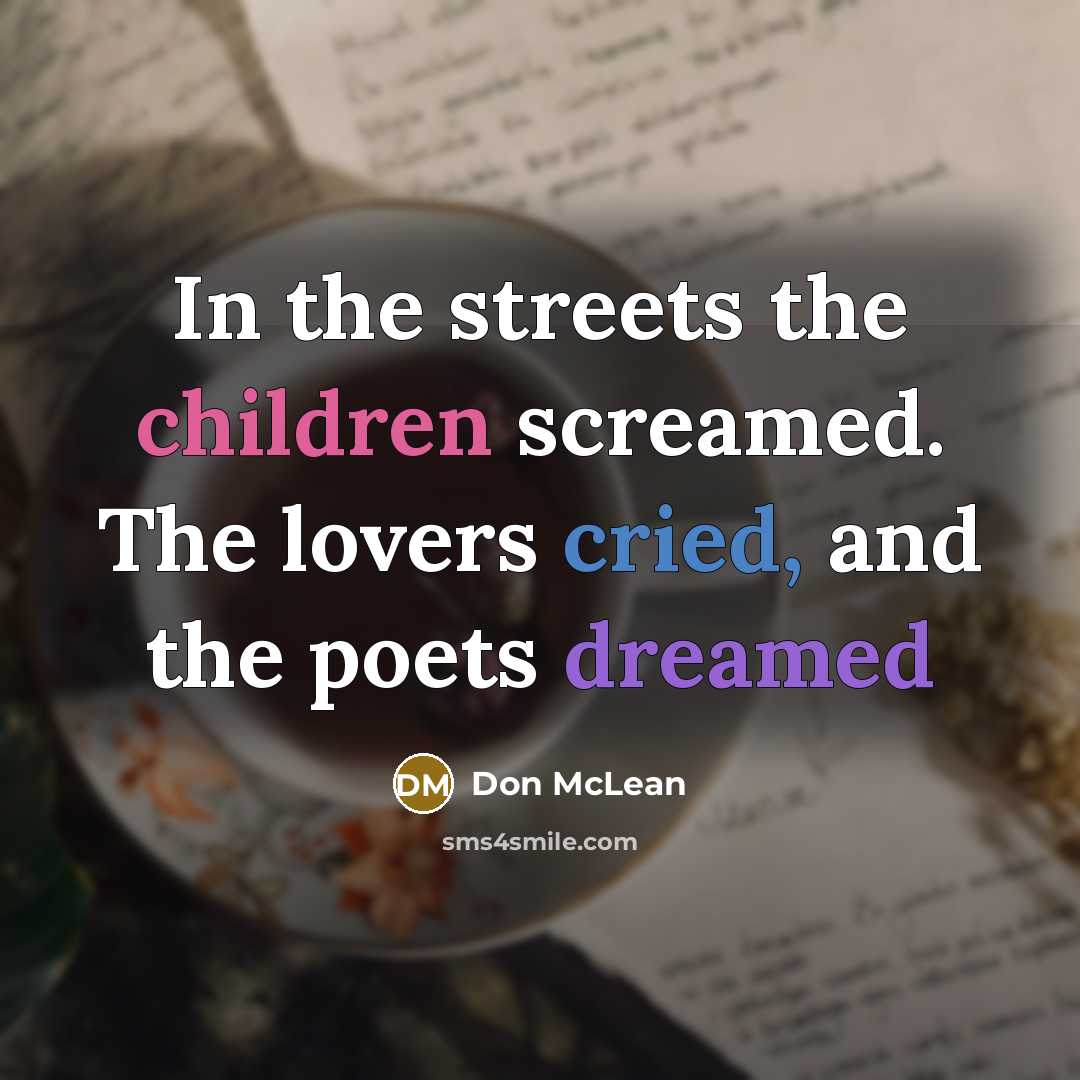 “In the streets the children screamed. The lovers cried, and…” quote by Don McLean