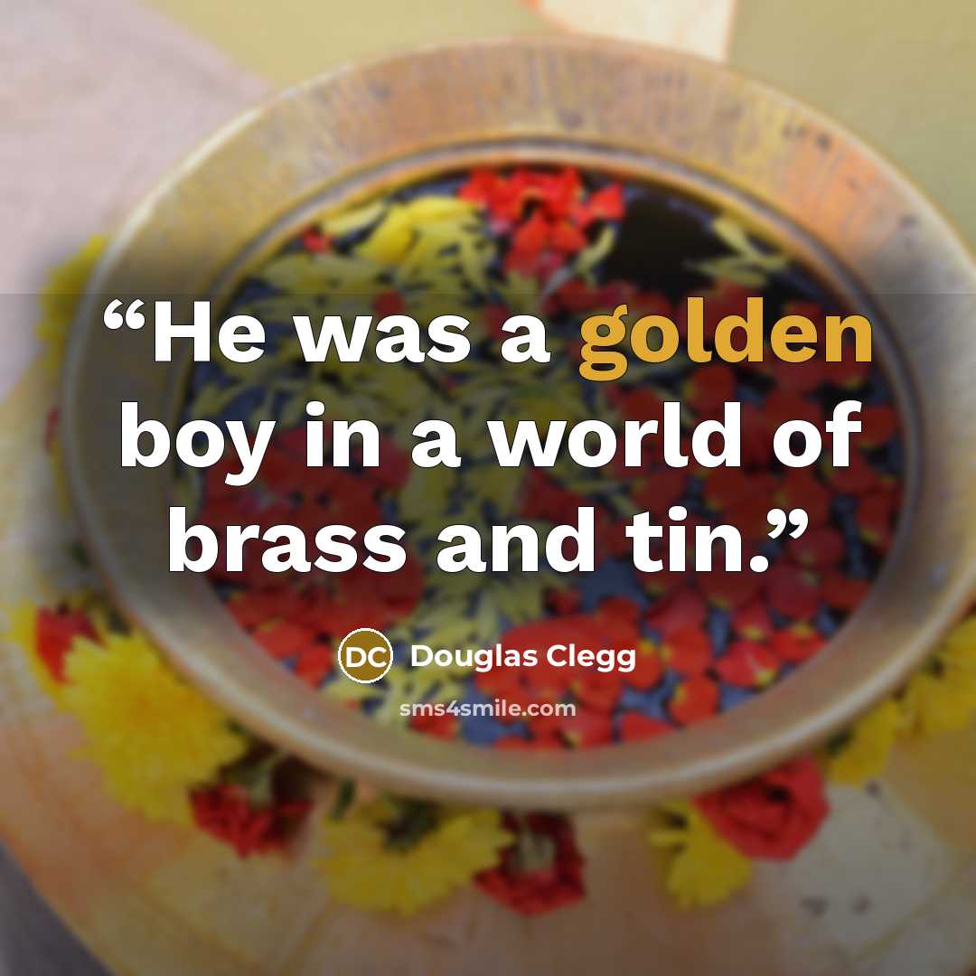 “He was a golden boy in a world of brass and tin.” quote by Douglas Clegg