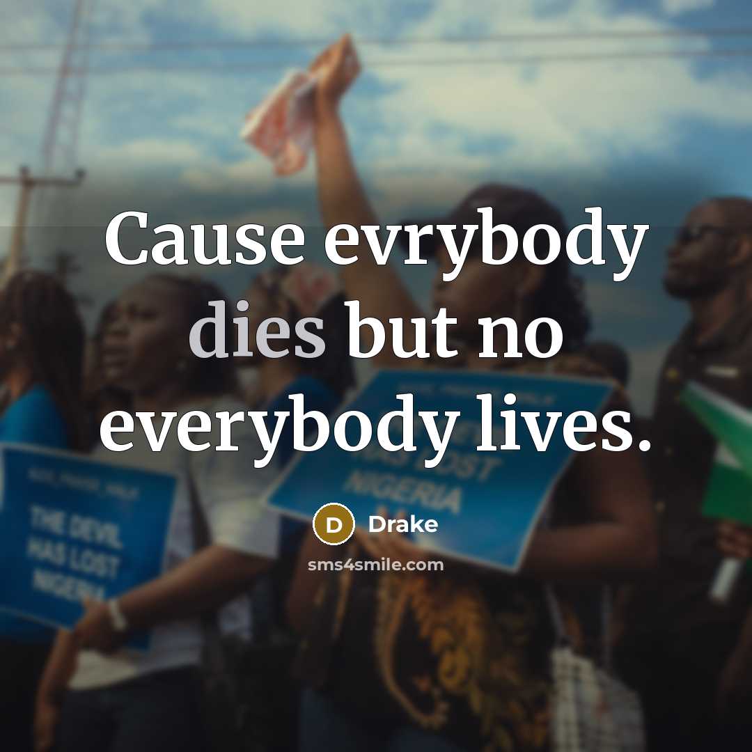 “Cause evrybody dies but no everybody lives.” quote by Drake