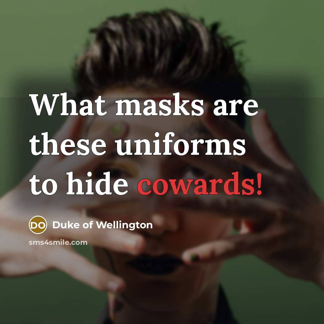 “What masks are these uniforms to hide cowards!…” quote by Duke of Wellington