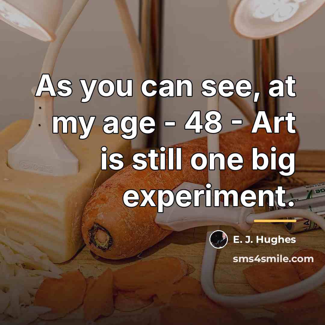 “As you can see, at my age - 48 -…” quote by E. J. Hughes