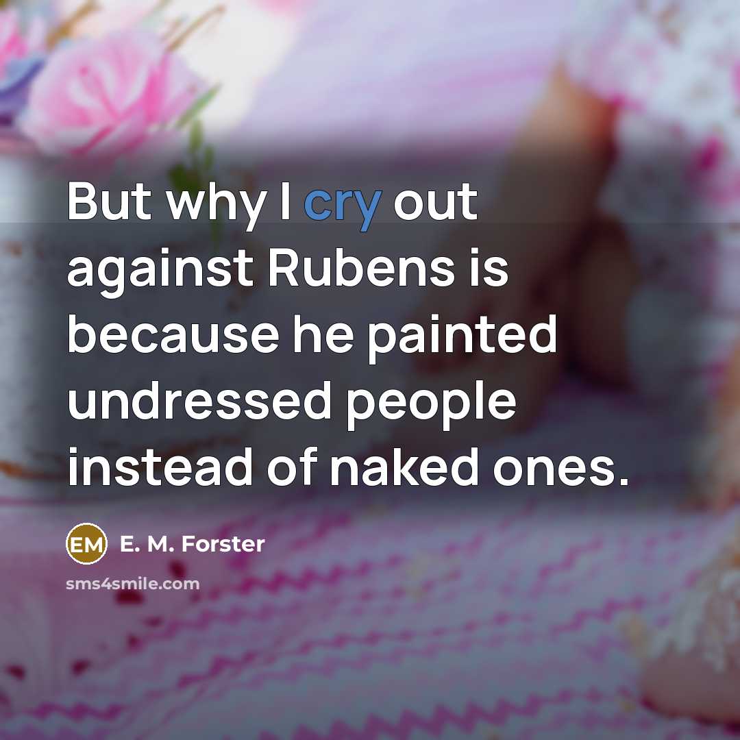 “But why I cry out against Rubens is because he…” quote by E. M. Forster