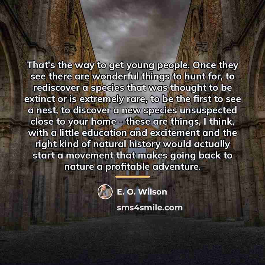 “That's the way to get young people. Once they see…” quote by E. O. Wilson