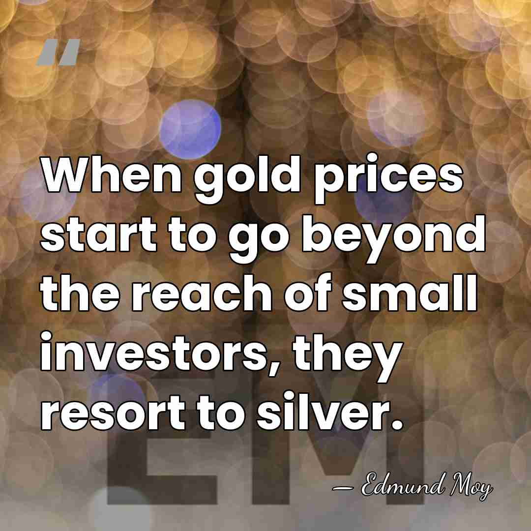 When gold prices start to go beyond the reach of small investors,&hellip; - Edmund Moy