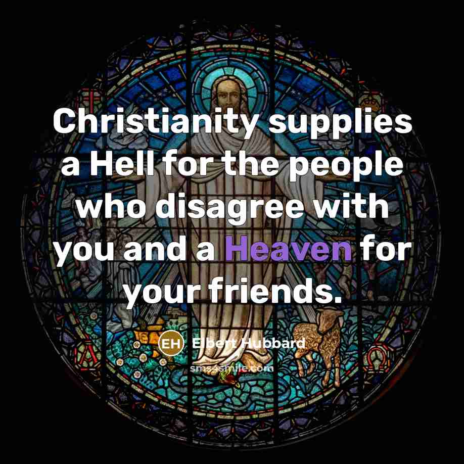 “Christianity supplies a Hell for the people who disagree with…” quote by Elbert Hubbard