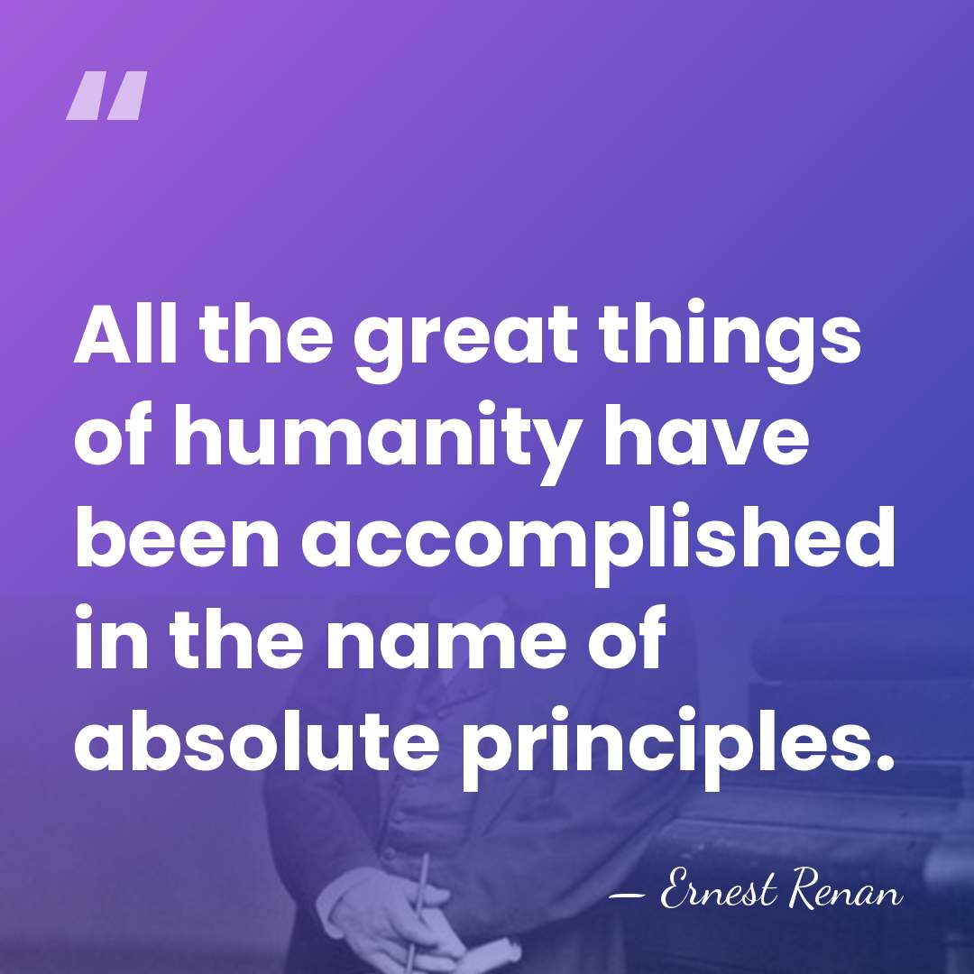All the great things of humanity have been accomplished in the name&hellip; - Ernest Renan