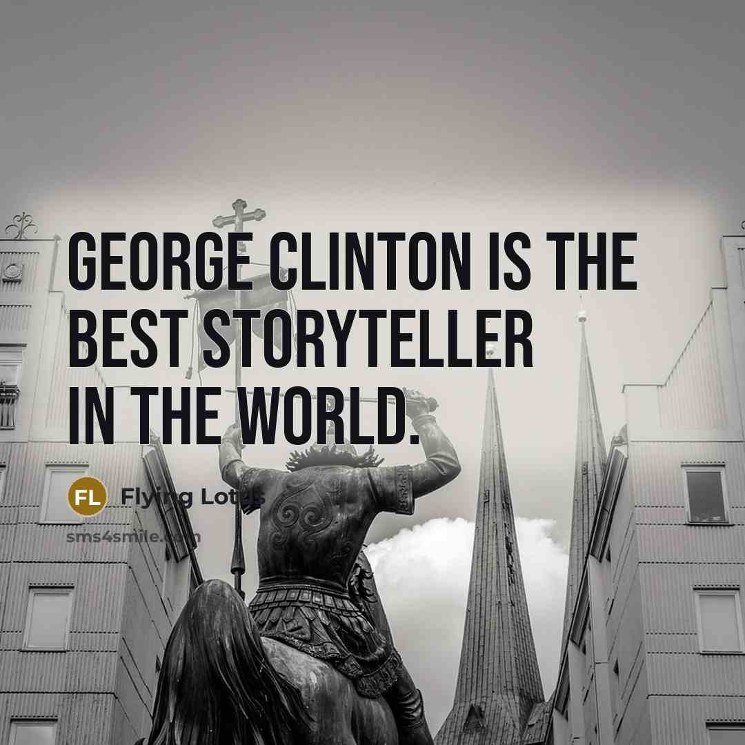 “George Clinton is the best storyteller in the world.…” quote by Flying Lotus