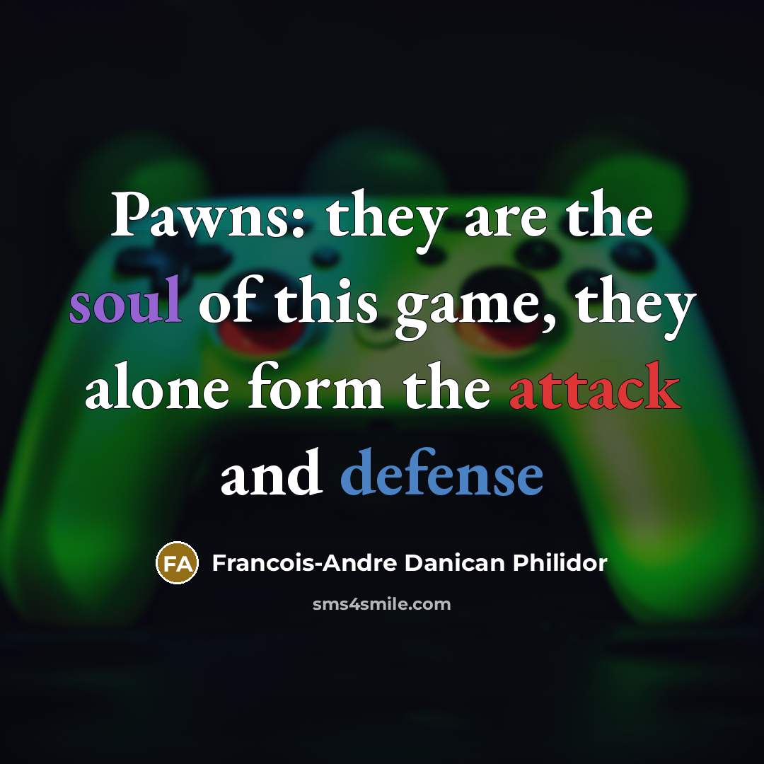 “Pawns: they are the soul of this game, they alone…” quote by Francois-Andre Danican Philidor