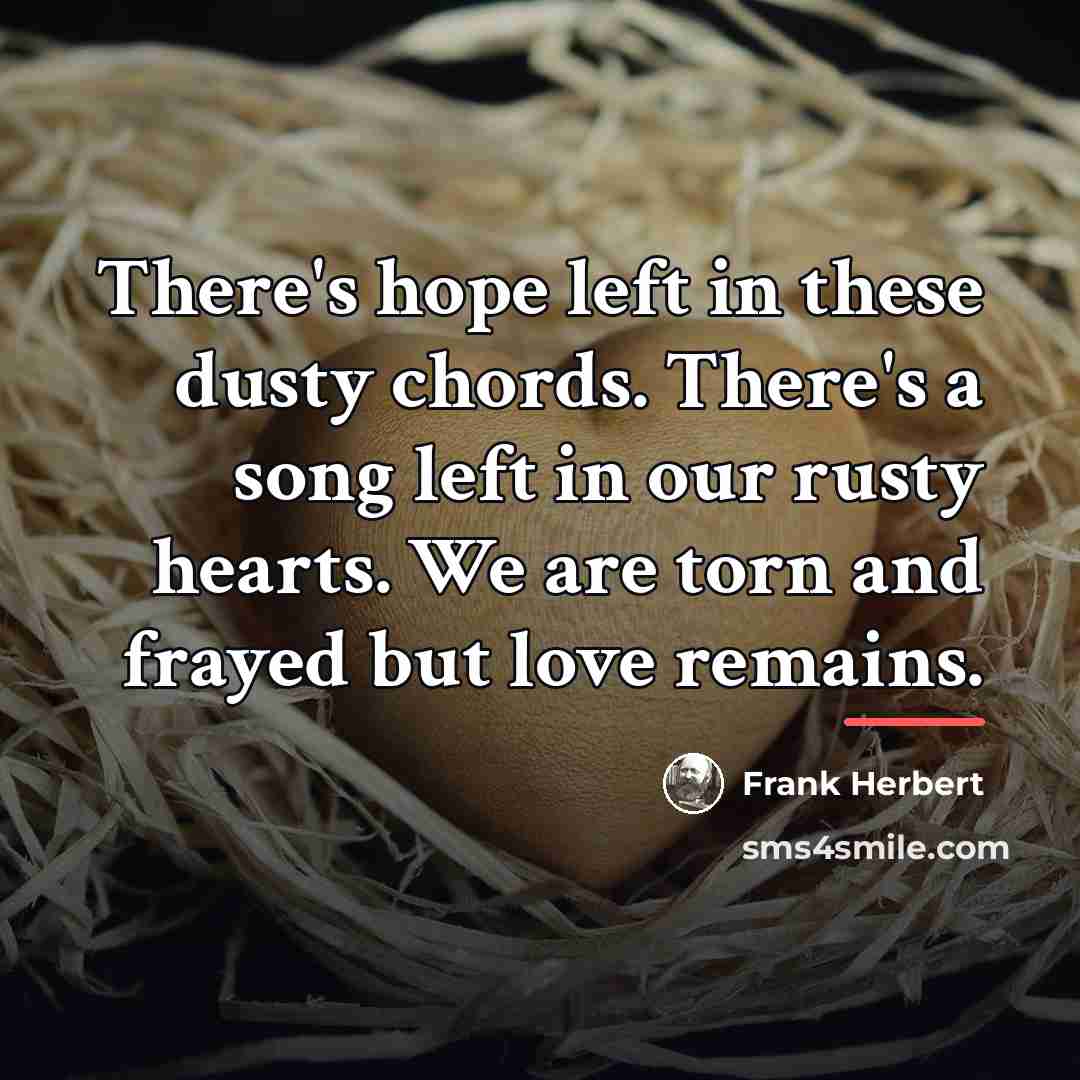 “There's hope left in these dusty chords. There's a song…” quote by Frank Herbert