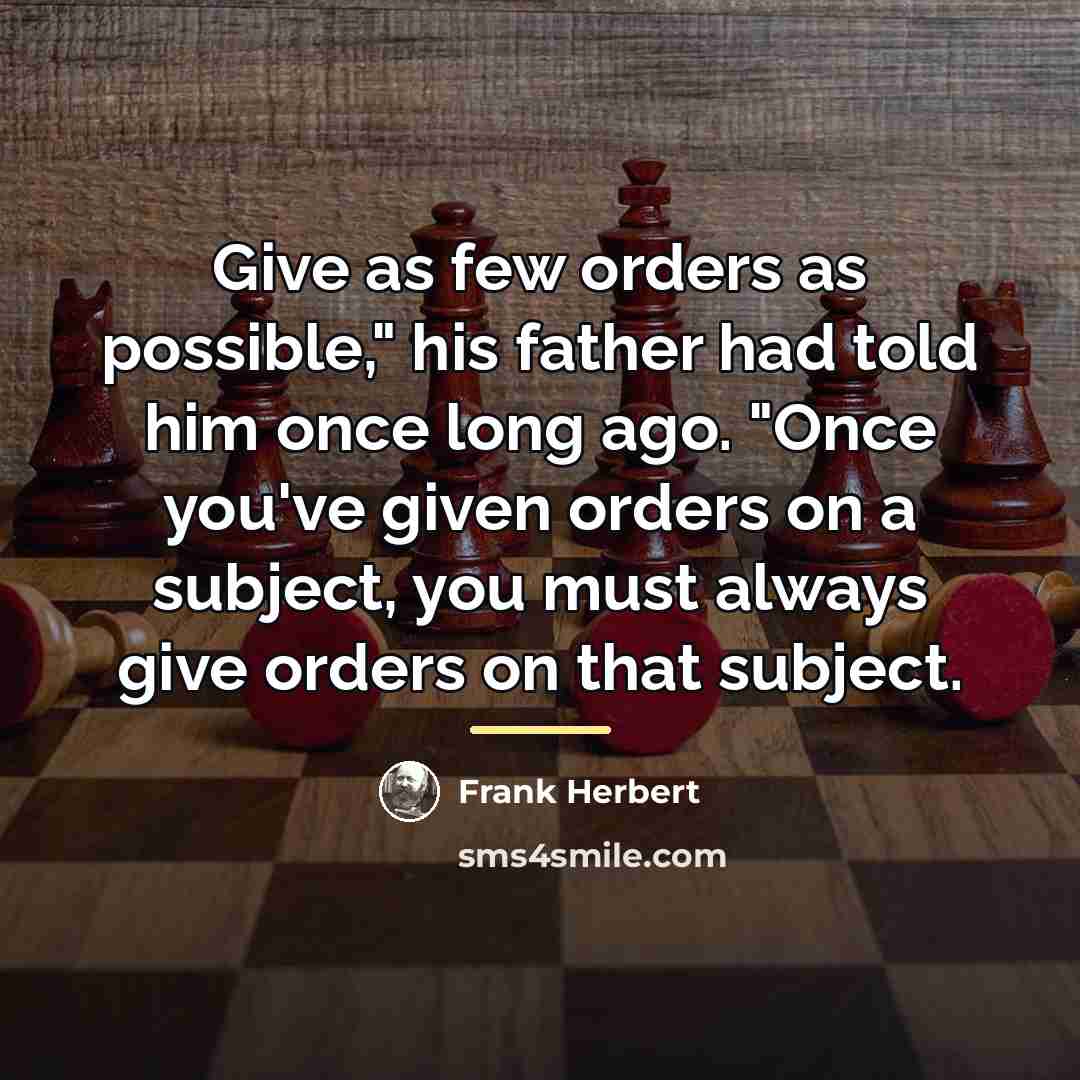 “Give as few orders as possible," his father had told…” quote by Frank Herbert