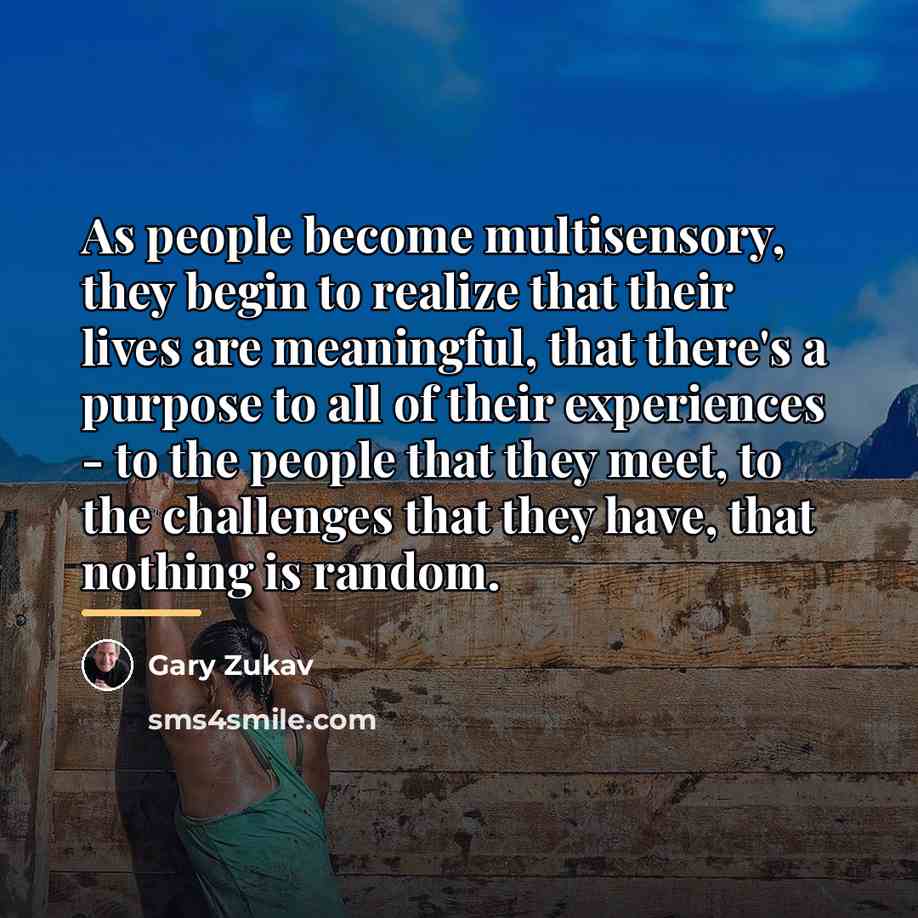 “As people become multisensory, they begin to realize that their…” quote by Gary Zukav
