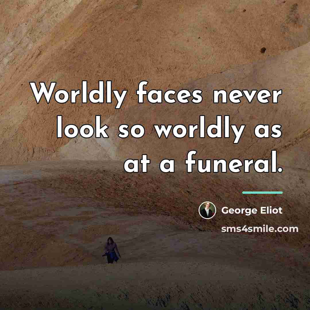 “Worldly faces never look so worldly as at a funeral.…” quote by George Eliot
