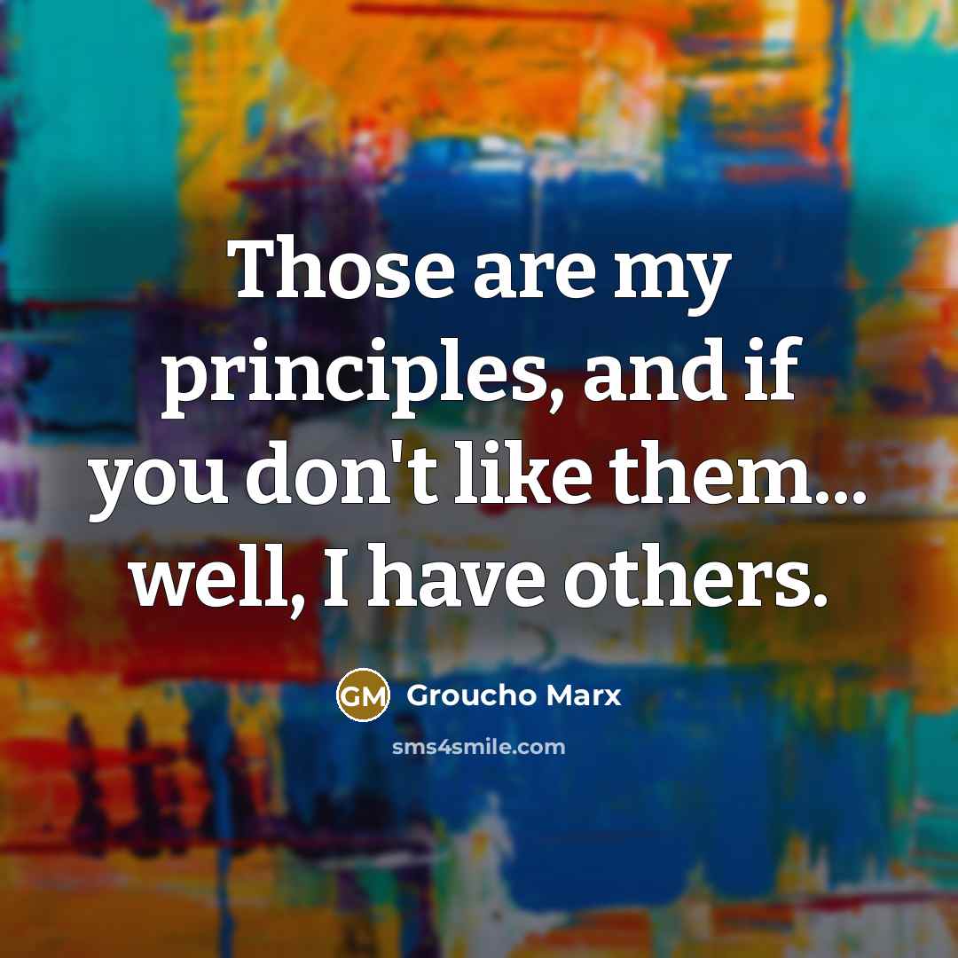 “Those are my principles, and if you don't like them...…” quote by Groucho Marx