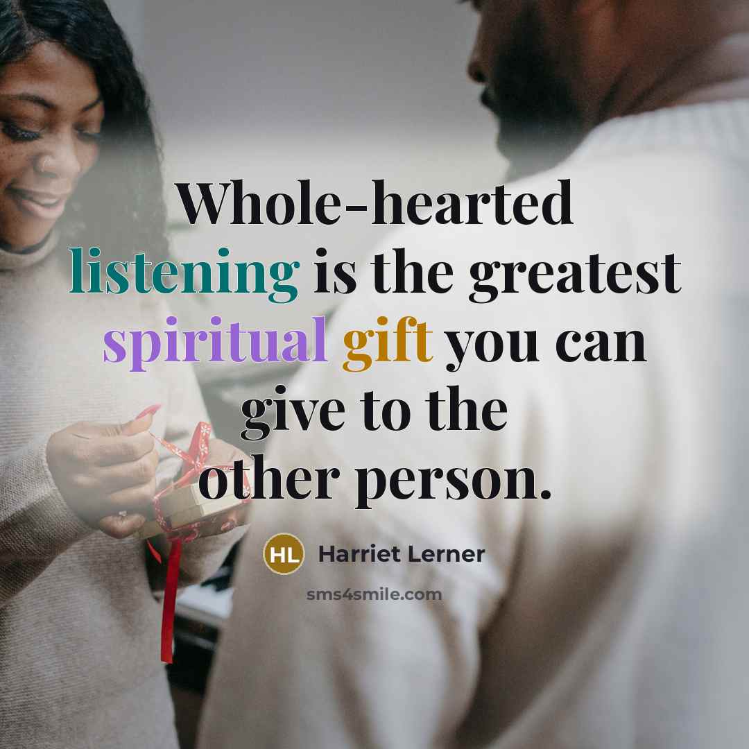 “Whole-hearted listening is the greatest spiritual gift you can give…” quote by Harriet Lerner