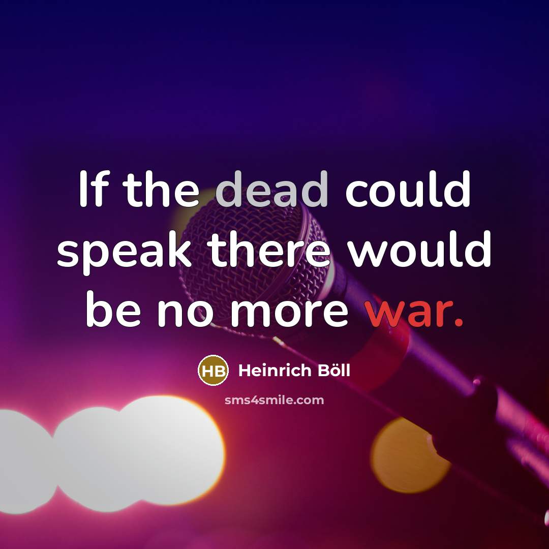 “If the dead could speak there would be no more…” quote by Heinrich Böll