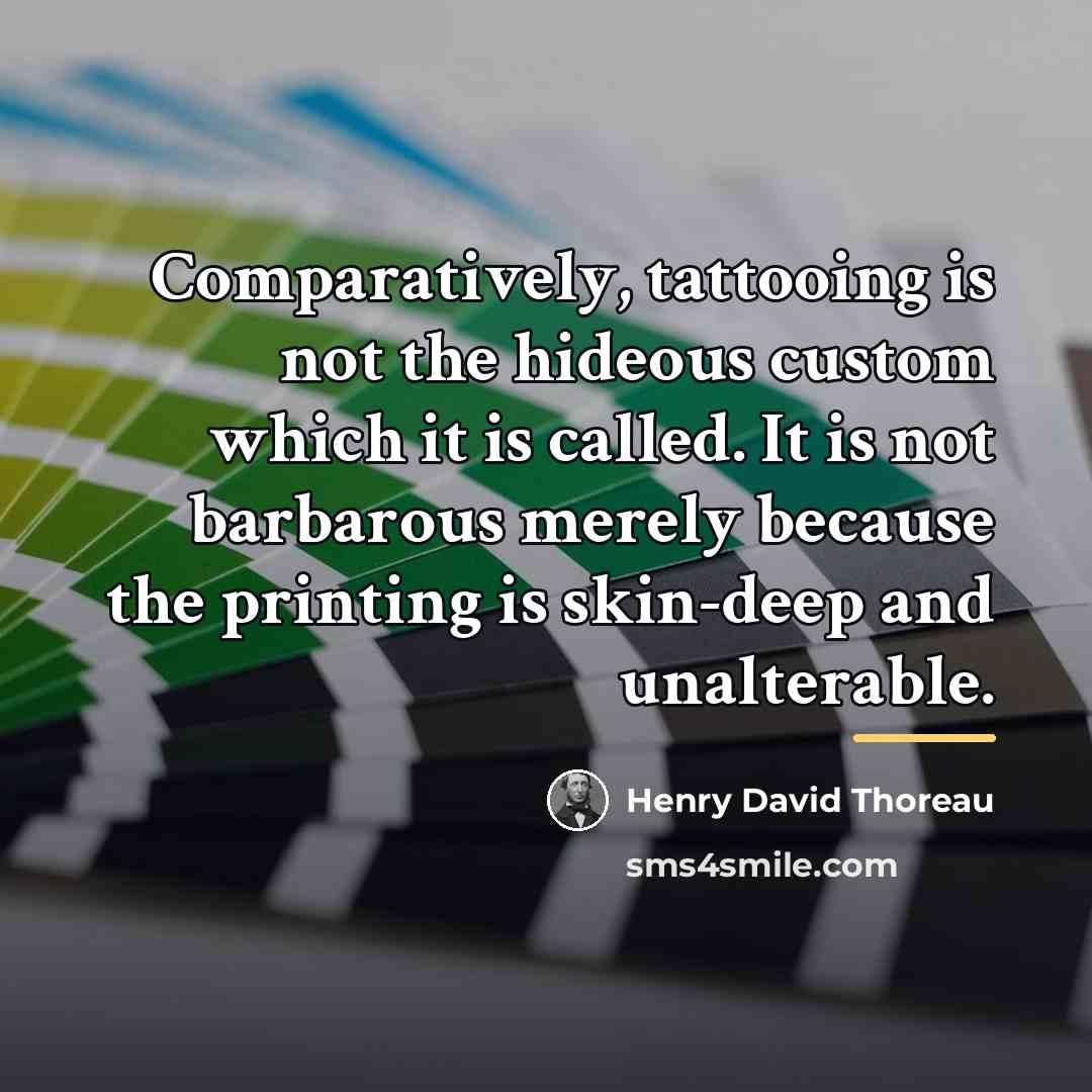 “Comparatively, tattooing is not the hideous custom which it is…” quote by Henry David Thoreau