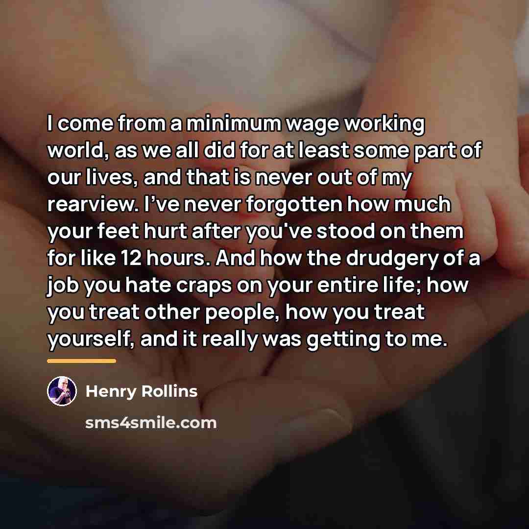 “I come from a minimum wage working world, as we…” quote by Henry Rollins