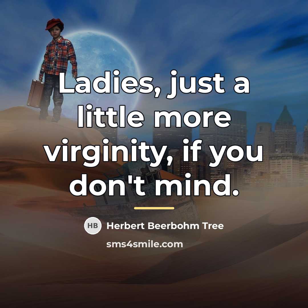 “Ladies, just a little more virginity, if you don't mind.…” quote by Herbert Beerbohm Tree