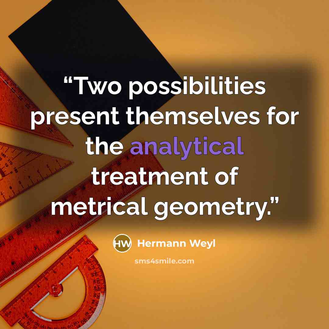 “Two possibilities present themselves for the analytical treatment of metrical geometry.” quote by Hermann Weyl