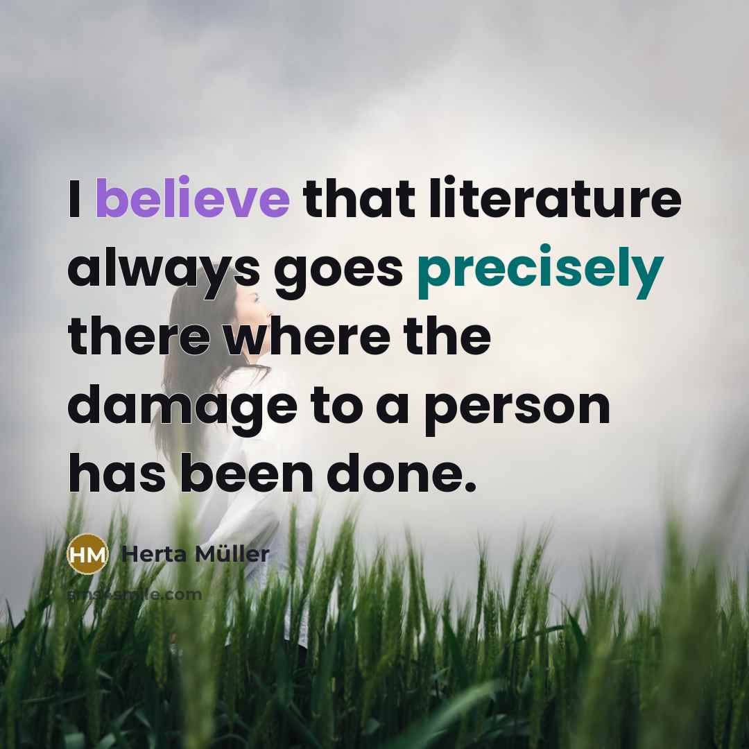 “I believe that literature always goes precisely there where the…” quote by Herta Muller