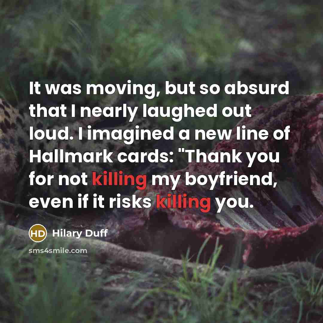 “It was moving, but so absurd that I nearly laughed…” quote by Hilary Duff