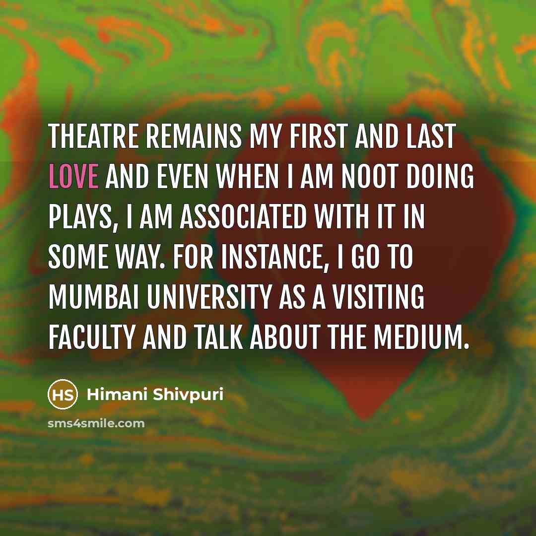 “Theatre remains my first and last love and even when…” quote by Himani Shivpuri