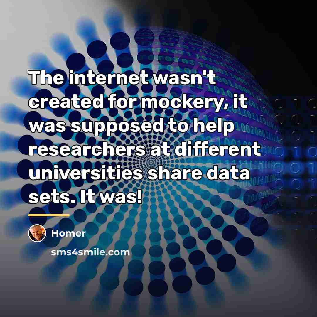 “The internet wasn't created for mockery, it was supposed to…” quote by Homer