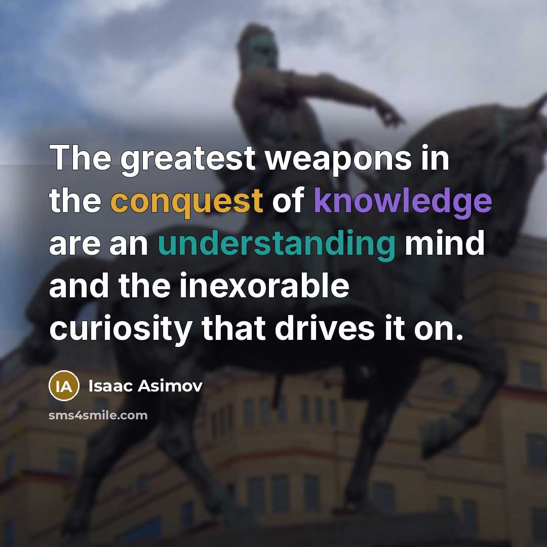 “The greatest weapons in the conquest of knowledge are an…” quote by Isaac Asimov