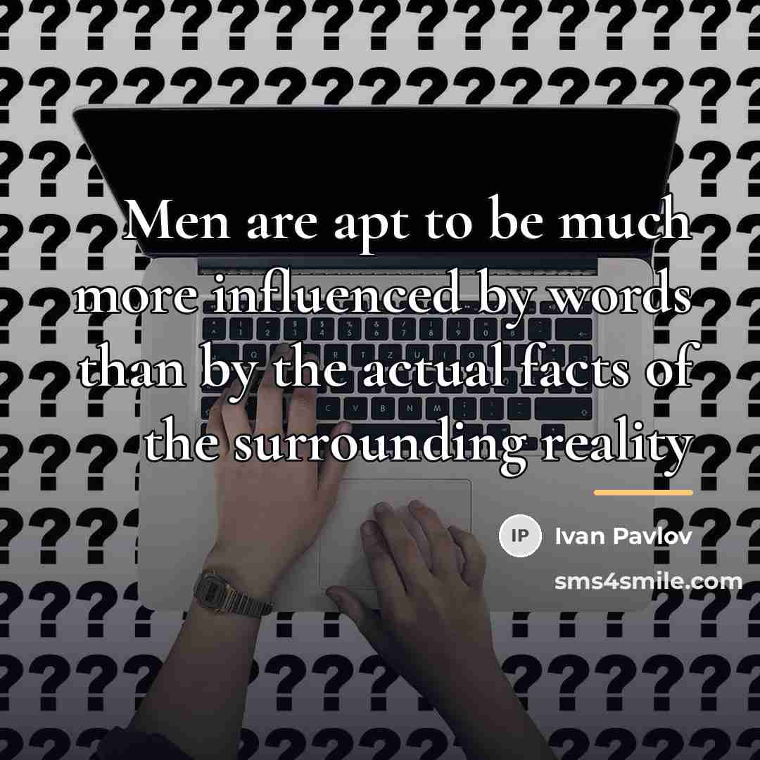 “Men are apt to be much more influenced by words…” quote by Ivan Pavlov