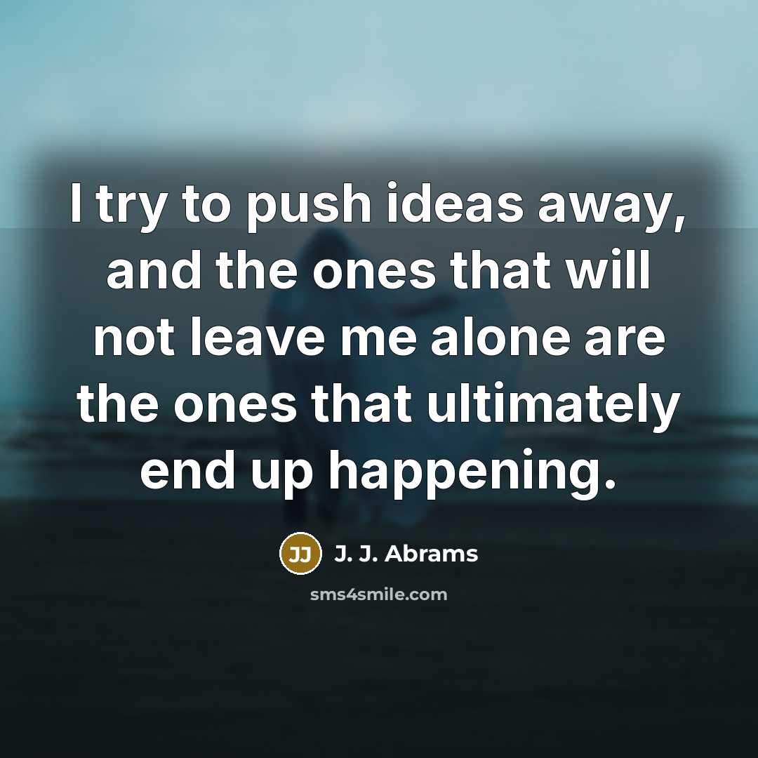 “I try to push ideas away, and the ones that…” quote by J. J. Abrams