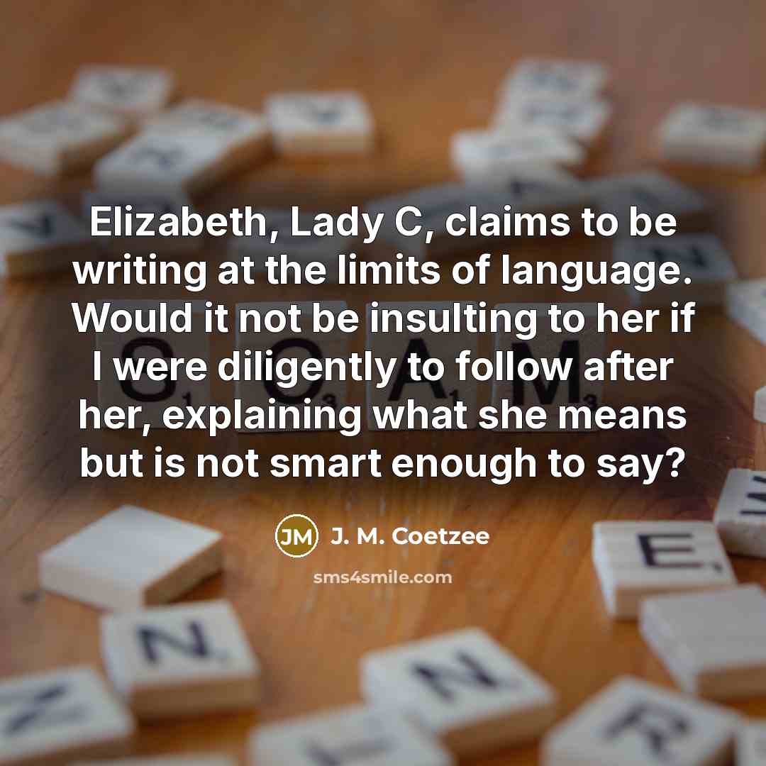 “Elizabeth, Lady C, claims to be writing at the limits…” quote by J. M. Coetzee