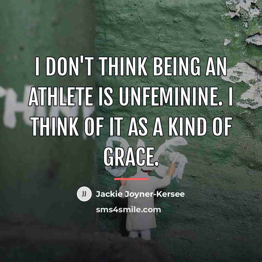 “I don't think being an athlete is unfeminine. I think…” quote by Jackie Joyner-Kersee