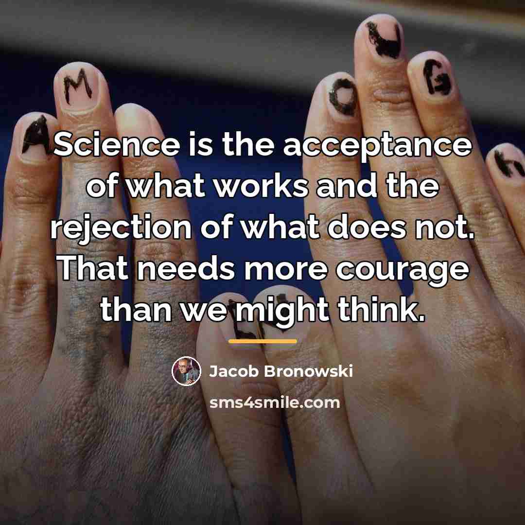 “Science is the acceptance of what works and the rejection…” quote by Jacob Bronowski