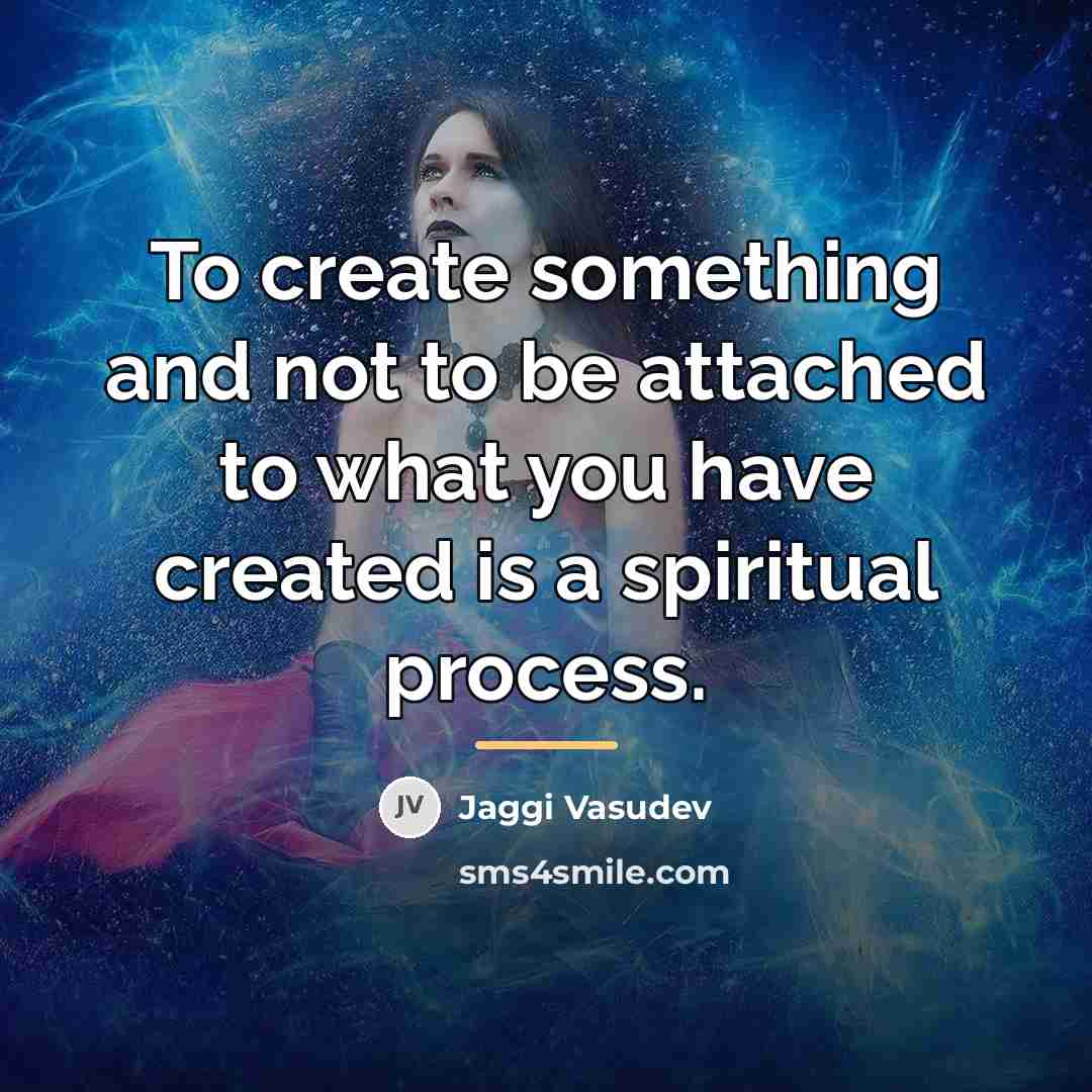 “To create something and not to be attached to what…” quote by Jaggi Vasudev