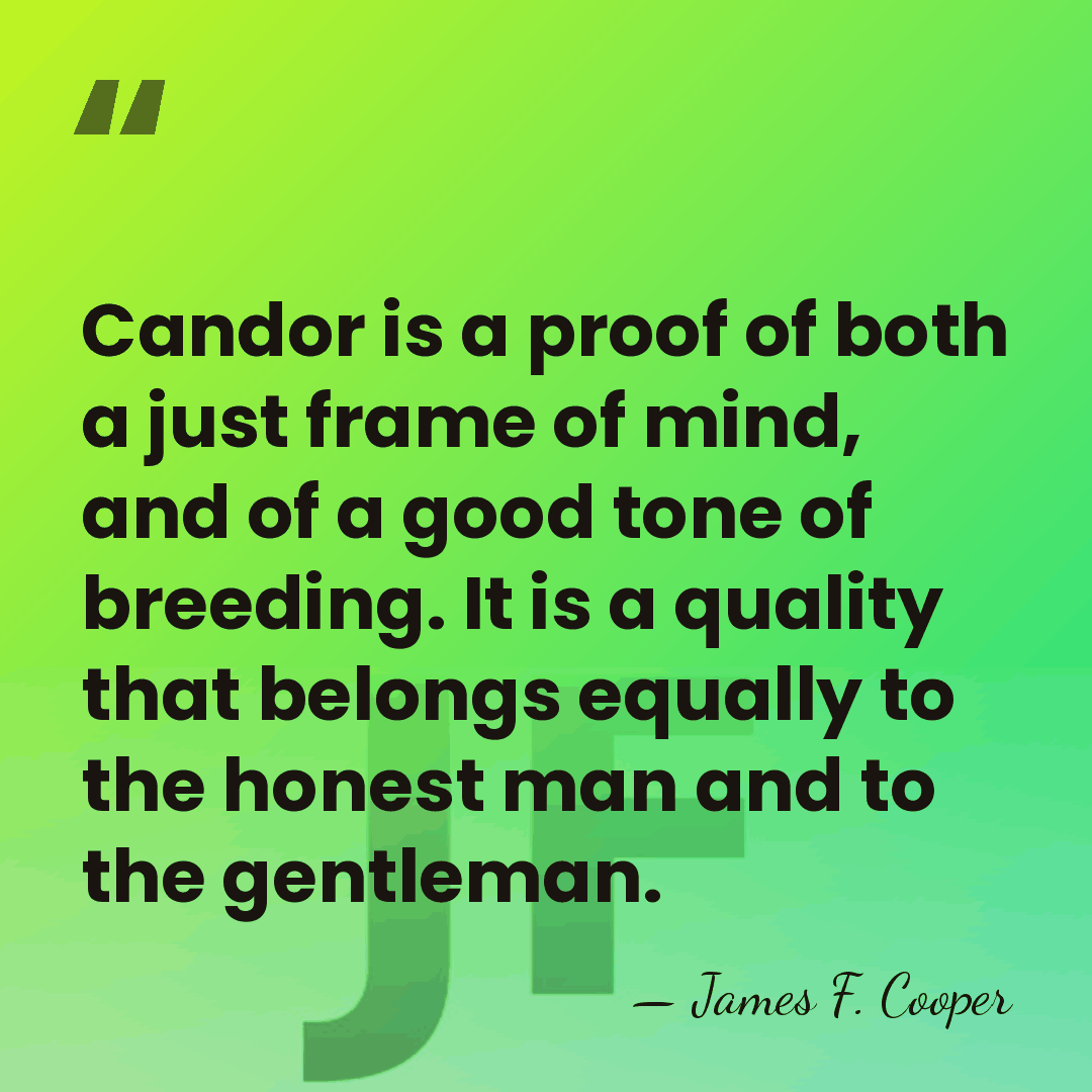 Candor is a proof of both a just frame of mind, and&hellip; - James F. Cooper
