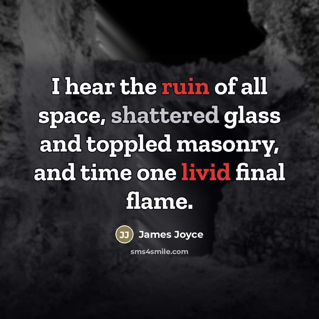 “I hear the ruin of all space, shattered glass and…” quote by James Joyce